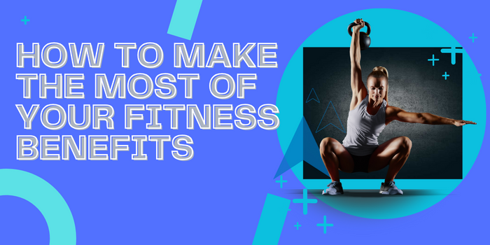 How To Make The Most Of Your Fitness Benefits