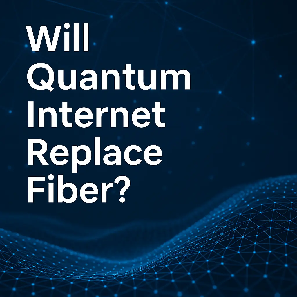 Will Quantum Internet Replace Fiber? The Future of Ultra-Fast Connectivity Explained